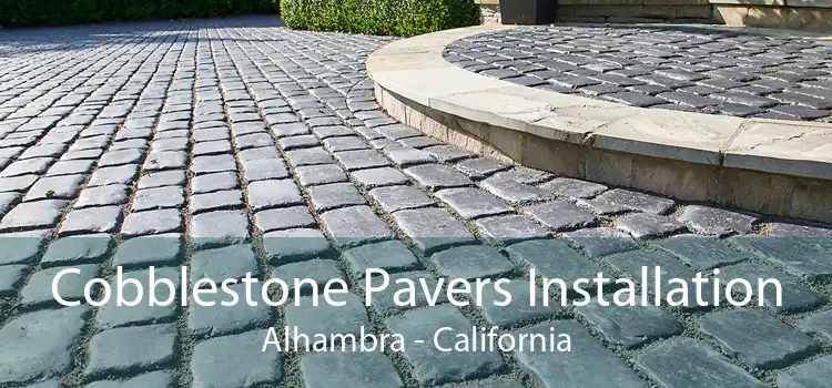 Cobblestone Pavers Installation Alhambra - California