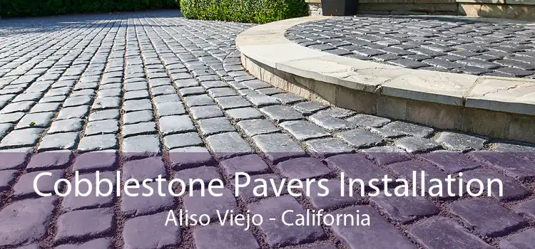 Cobblestone Pavers Installation Aliso Viejo - California