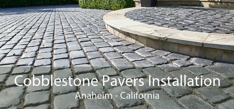 Cobblestone Pavers Installation Anaheim - California