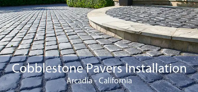 Cobblestone Pavers Installation Arcadia - California