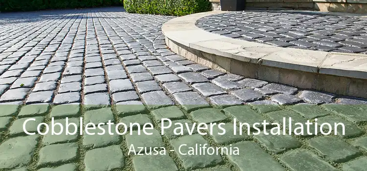 Cobblestone Pavers Installation Azusa - California