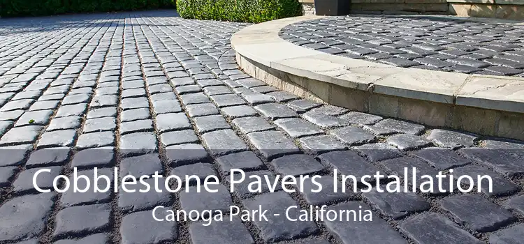 Cobblestone Pavers Installation Canoga Park - California