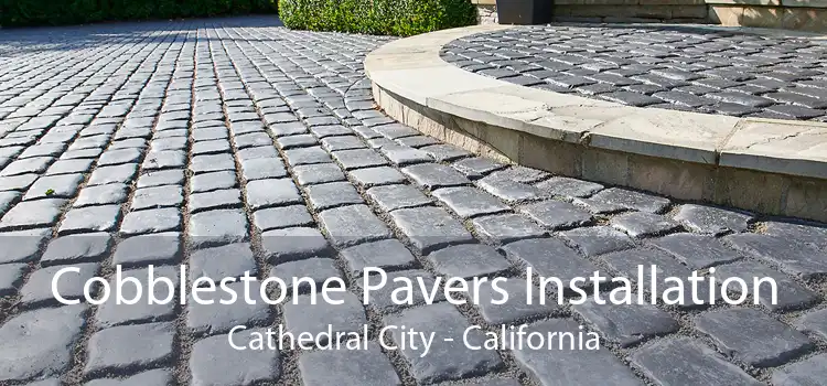 Cobblestone Pavers Installation Cathedral City - California