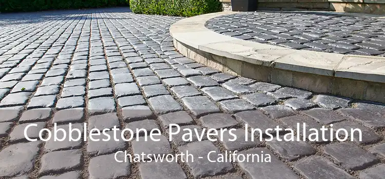 Cobblestone Pavers Installation Chatsworth - California