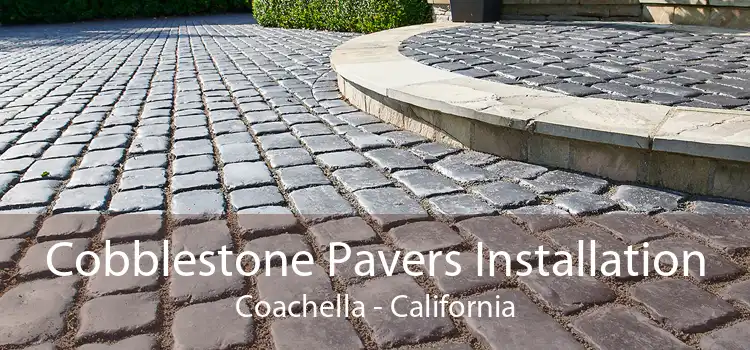 Cobblestone Pavers Installation Coachella - California