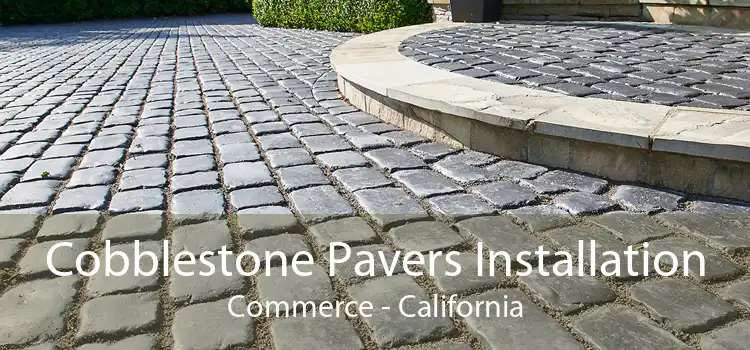 Cobblestone Pavers Installation Commerce - California