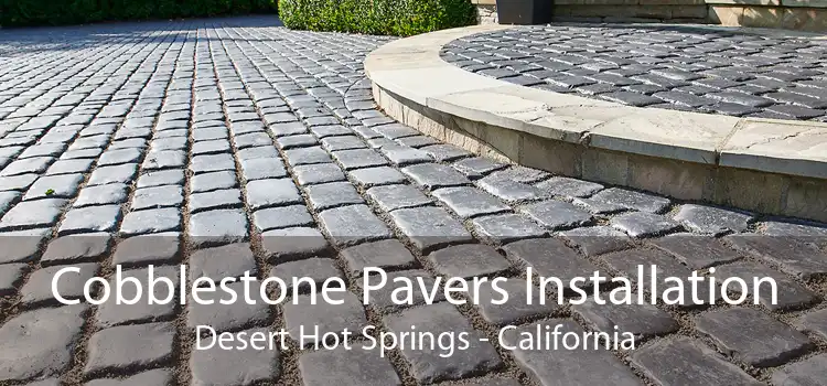 Cobblestone Pavers Installation Desert Hot Springs - California