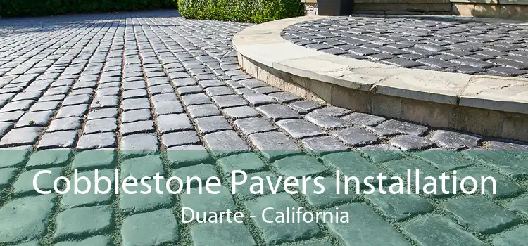 Cobblestone Pavers Installation Duarte - California