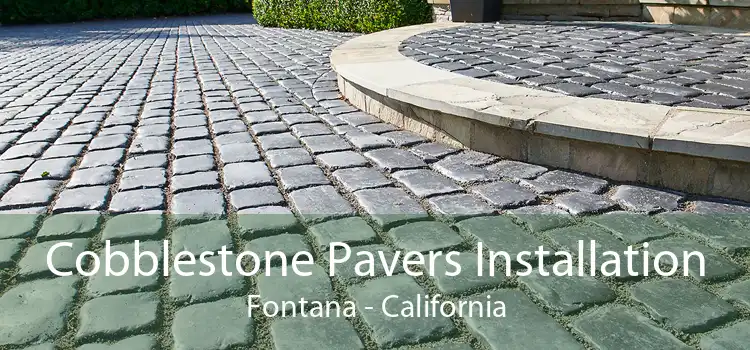 Cobblestone Pavers Installation Fontana - California