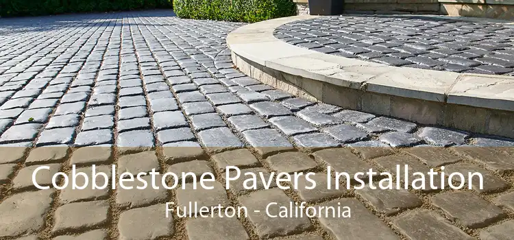 Cobblestone Pavers Installation Fullerton - California