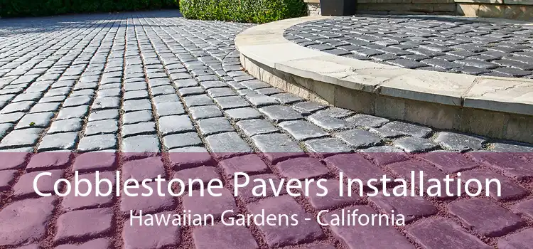 Cobblestone Pavers Installation Hawaiian Gardens - California