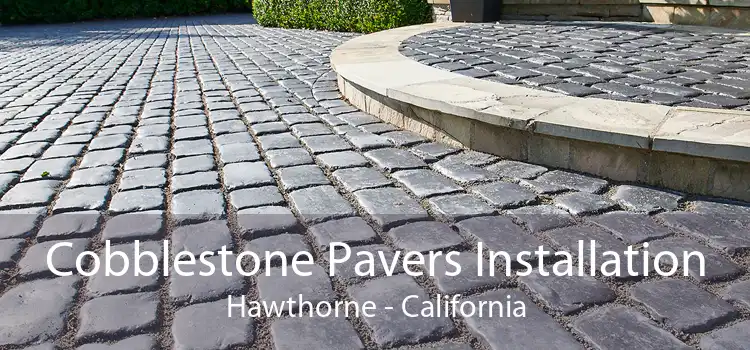 Cobblestone Pavers Installation Hawthorne - California