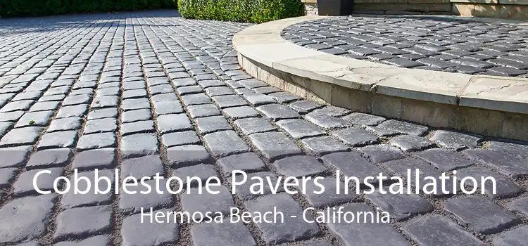 Cobblestone Pavers Installation Hermosa Beach - California