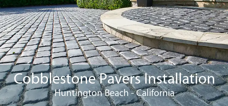 Cobblestone Pavers Installation Huntington Beach - California