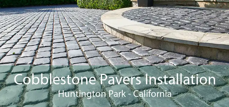 Cobblestone Pavers Installation Huntington Park - California