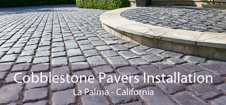 Cobblestone Pavers Installation La Palma - California