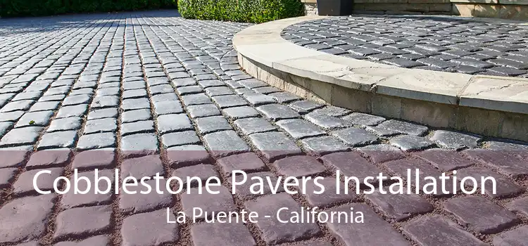 Cobblestone Pavers Installation La Puente - California