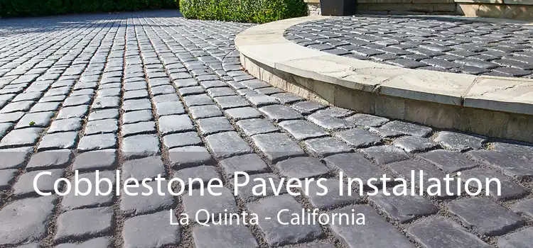 Cobblestone Pavers Installation La Quinta - California