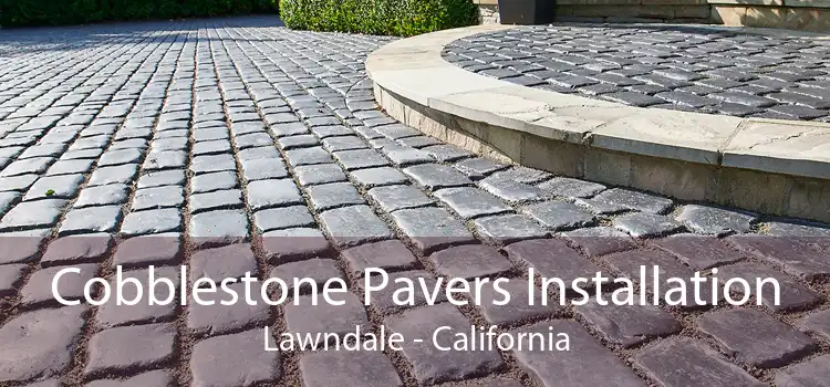 Cobblestone Pavers Installation Lawndale - California