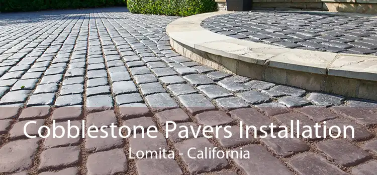 Cobblestone Pavers Installation Lomita - California