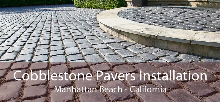 Cobblestone Pavers Installation Manhattan Beach - California