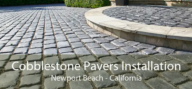 Cobblestone Pavers Installation Newport Beach - California