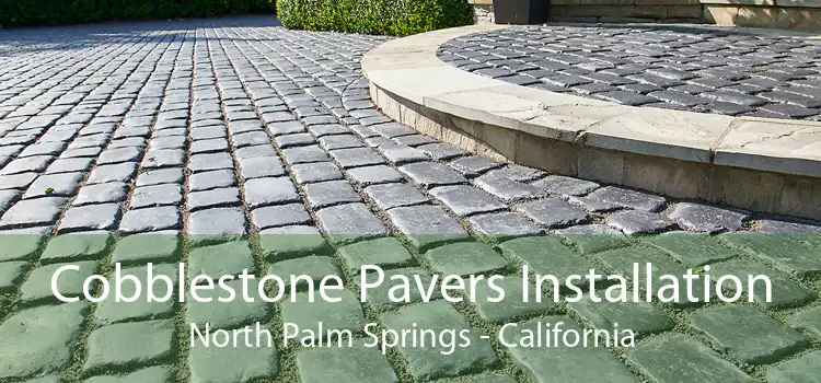 Cobblestone Pavers Installation North Palm Springs - California