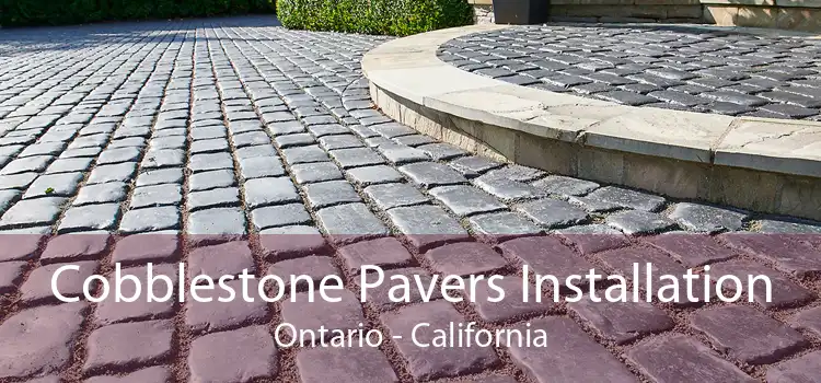 Cobblestone Pavers Installation Ontario - California