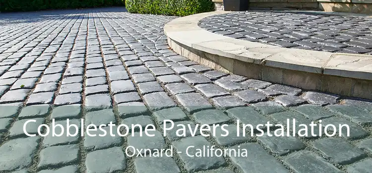 Cobblestone Pavers Installation Oxnard - California