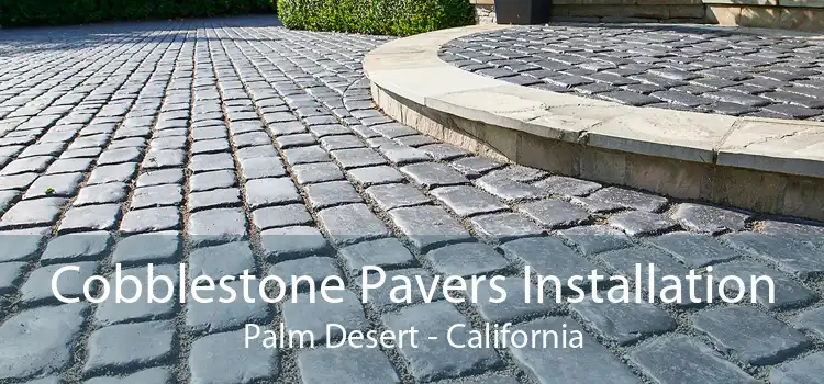 Cobblestone Pavers Installation Palm Desert - California