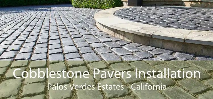 Cobblestone Pavers Installation Palos Verdes Estates - California