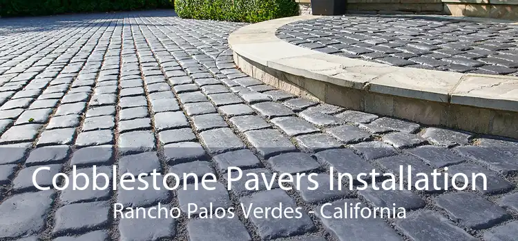 Cobblestone Pavers Installation Rancho Palos Verdes - California