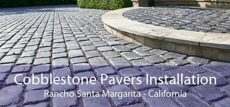 Cobblestone Pavers Installation Rancho Santa Margarita - California