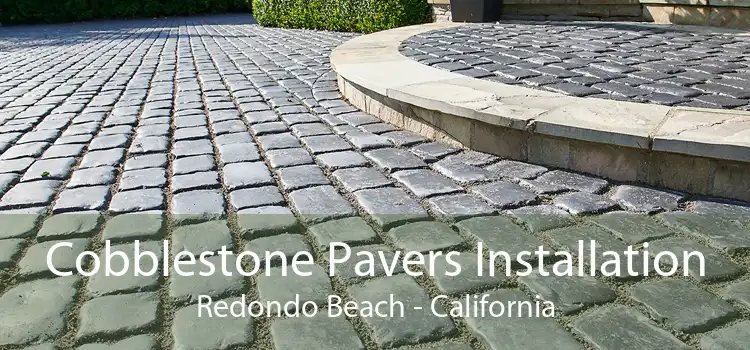 Cobblestone Pavers Installation Redondo Beach - California