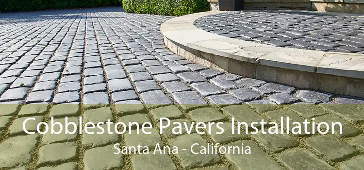 Cobblestone Pavers Installation Santa Ana - California