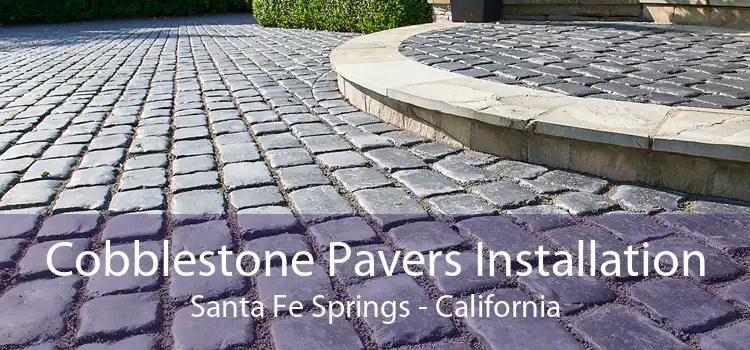 Cobblestone Pavers Installation Santa Fe Springs - California