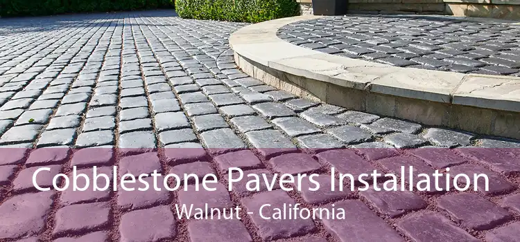 Cobblestone Pavers Installation Walnut - California