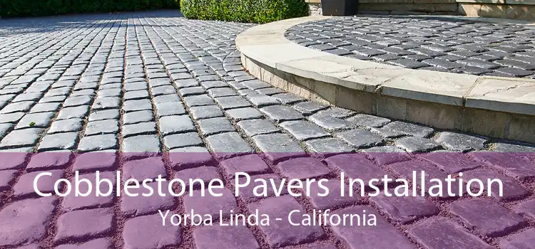 Cobblestone Pavers Installation Yorba Linda - California