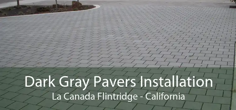 Dark Gray Pavers Installation La Canada Flintridge - California