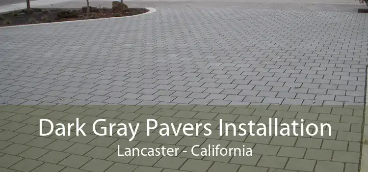 Dark Gray Pavers Installation Lancaster - California