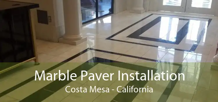 Marble Paver Installation Costa Mesa - California