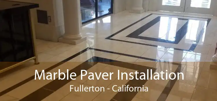 Marble Paver Installation Fullerton - California