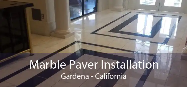 Marble Paver Installation Gardena - California