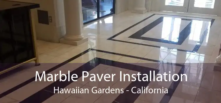 Marble Paver Installation Hawaiian Gardens - California