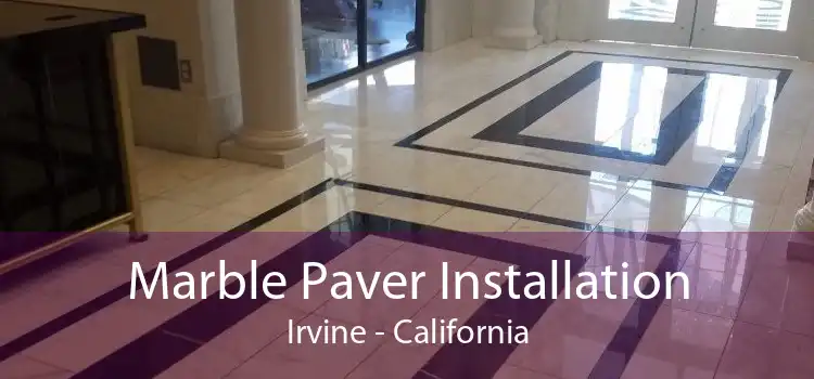 Marble Paver Installation Irvine - California