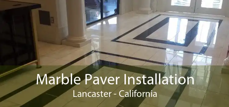 Marble Paver Installation Lancaster - California