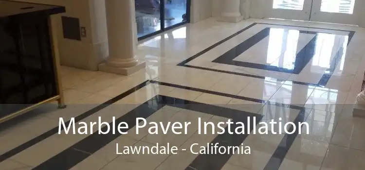 Marble Paver Installation Lawndale - California