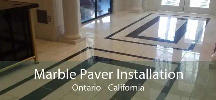 Marble Paver Installation Ontario - California