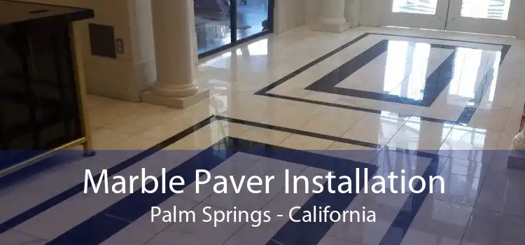 Marble Paver Installation Palm Springs - California