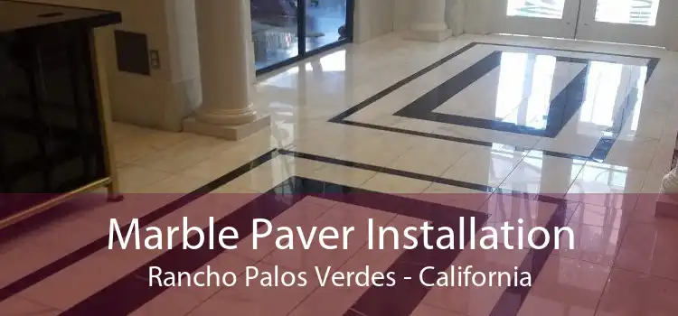 Marble Paver Installation Rancho Palos Verdes - California